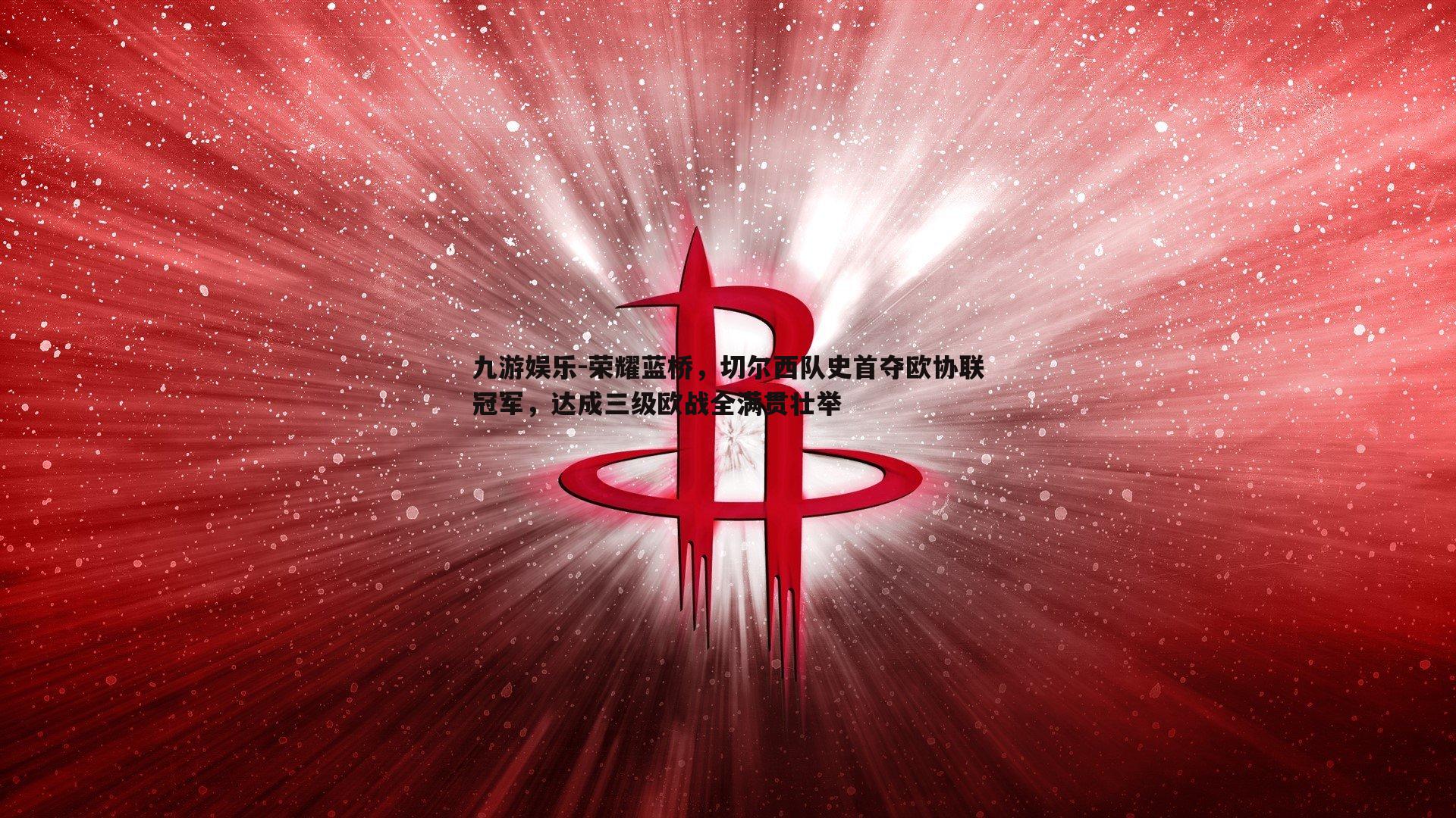 九游娱乐-荣耀蓝桥，切尔西队史首夺欧协联冠军，达成三级欧战全满贯壮举-第1张图片-九游娱乐