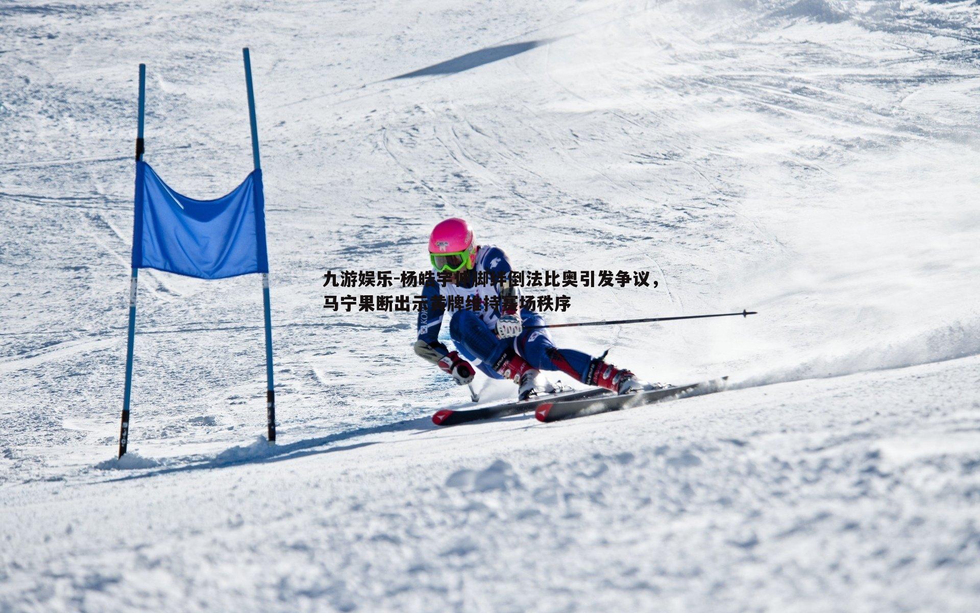 九游娱乐-杨皓宇伸脚绊倒法比奥引发争议，马宁果断出示黄牌维持赛场秩序-第1张图片-九游娱乐