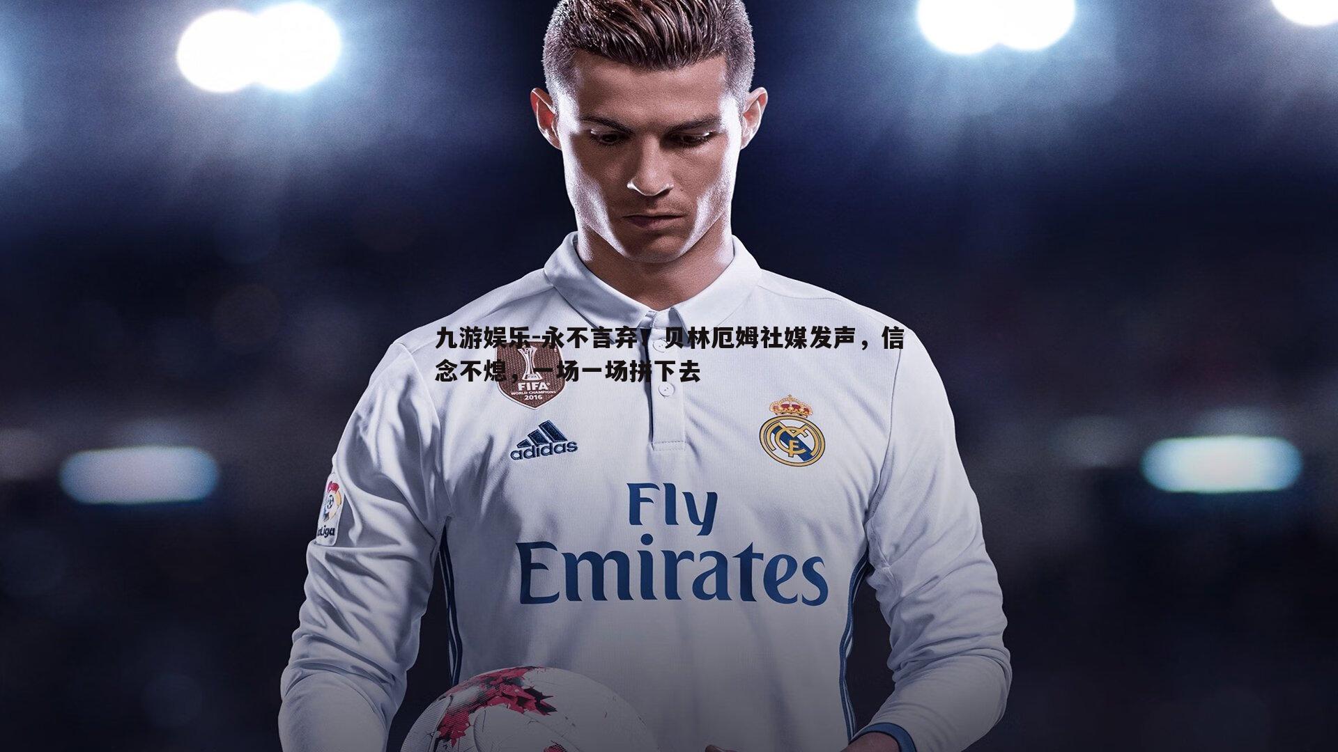 九游娱乐-永不言弃!贝林厄姆社媒发声,信念不熄,一场一场拼下去-第1张图片-九游娱乐 九游娱乐-永不言弃!贝林厄姆社媒发声,信念不熄,一场一场拼下去-第1张图片-九游娱乐