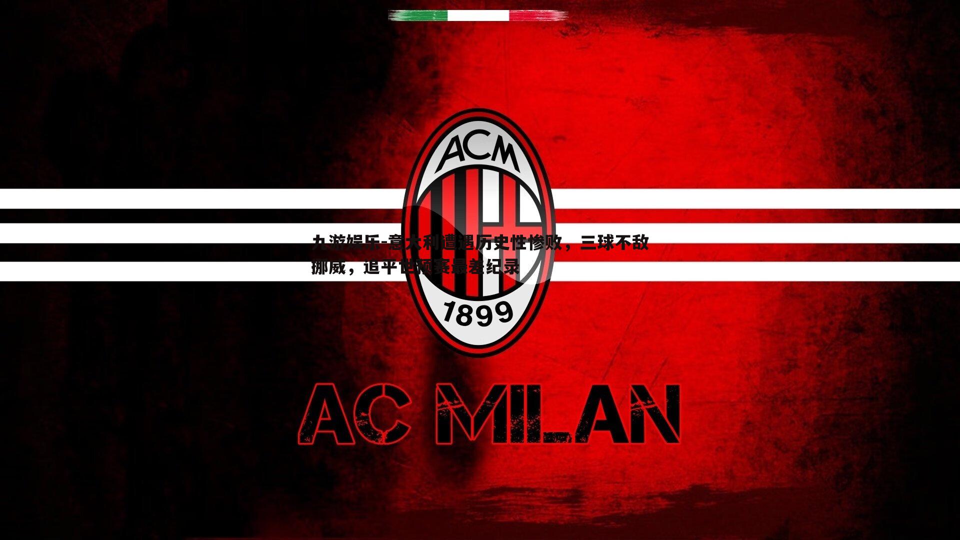 九游娱乐-意大利遭遇历史性惨败,三球不敌挪威,追平世预赛最差纪录-第1张图片-九游娱乐 九游娱乐-意大利遭遇历史性惨败,三球不敌挪威,追平世预赛最差纪录-第1张图片-九游娱乐