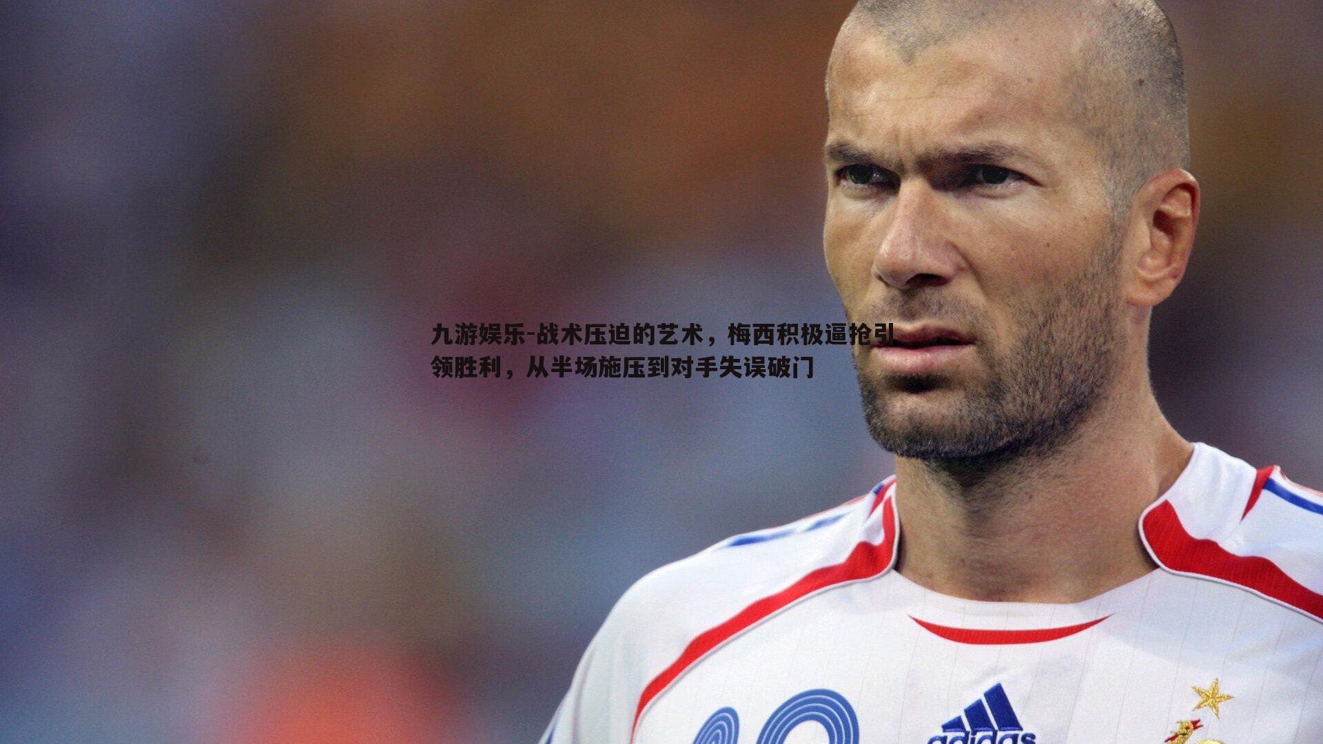 九游娱乐-战术压迫的艺术,梅西积极逼抢引领胜利,从半场施压到对手失误破门-第2张图片-九游娱乐 九游娱乐-战术压迫的艺术,梅西积极逼抢引领胜利,从半场施压到对手失误破门-第2张图片-九游娱乐