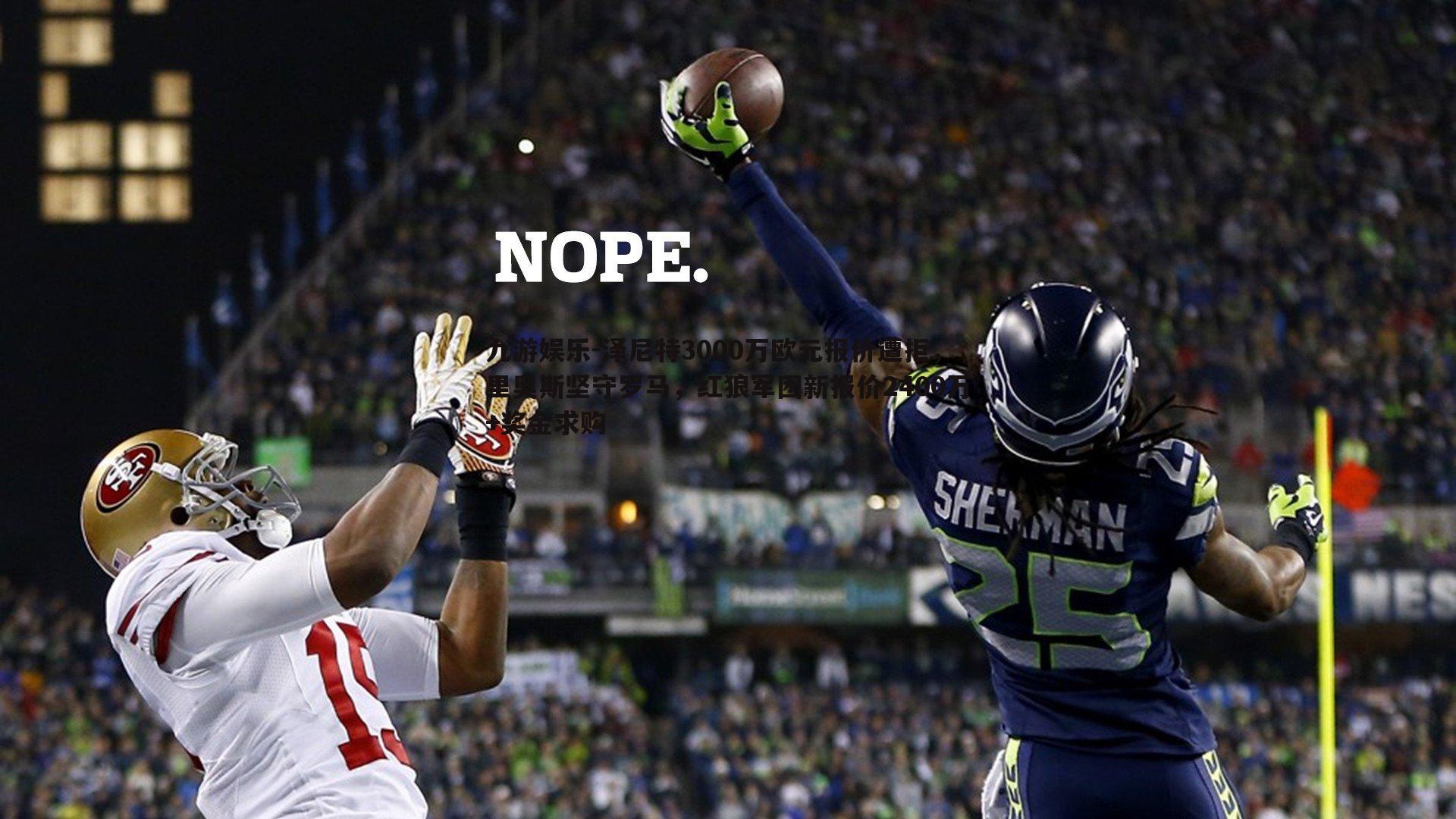 九游娱乐-泽尼特3000万欧元报价遭拒，里奥斯坚守罗马，红狼军团新报价2400万+奖金求购-第2张图片-九游娱乐