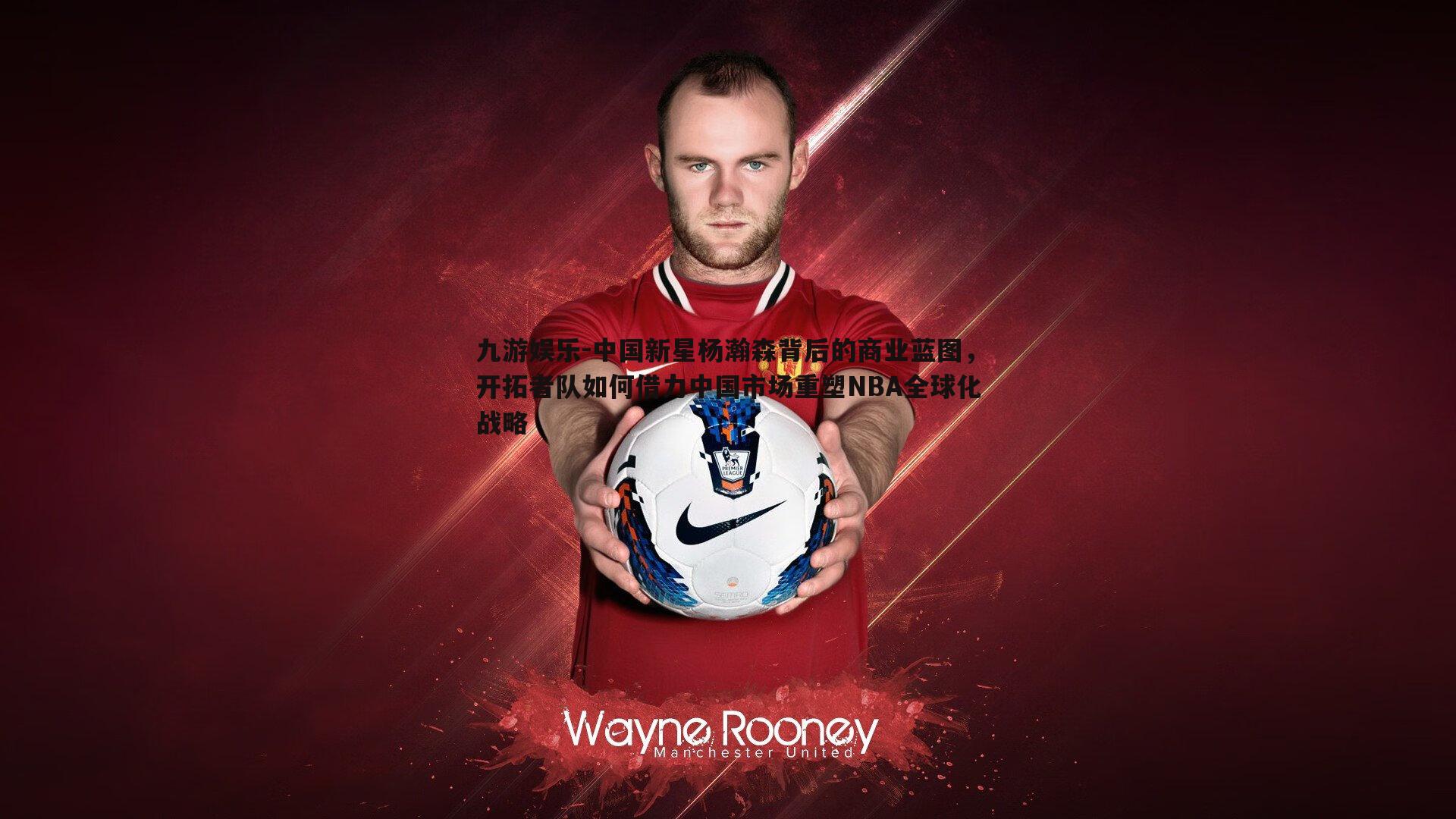 九游娱乐-中国新星杨瀚森背后的商业蓝图，开拓者队如何借力中国市场重塑NBA全球化战略-第1张图片-九游娱乐