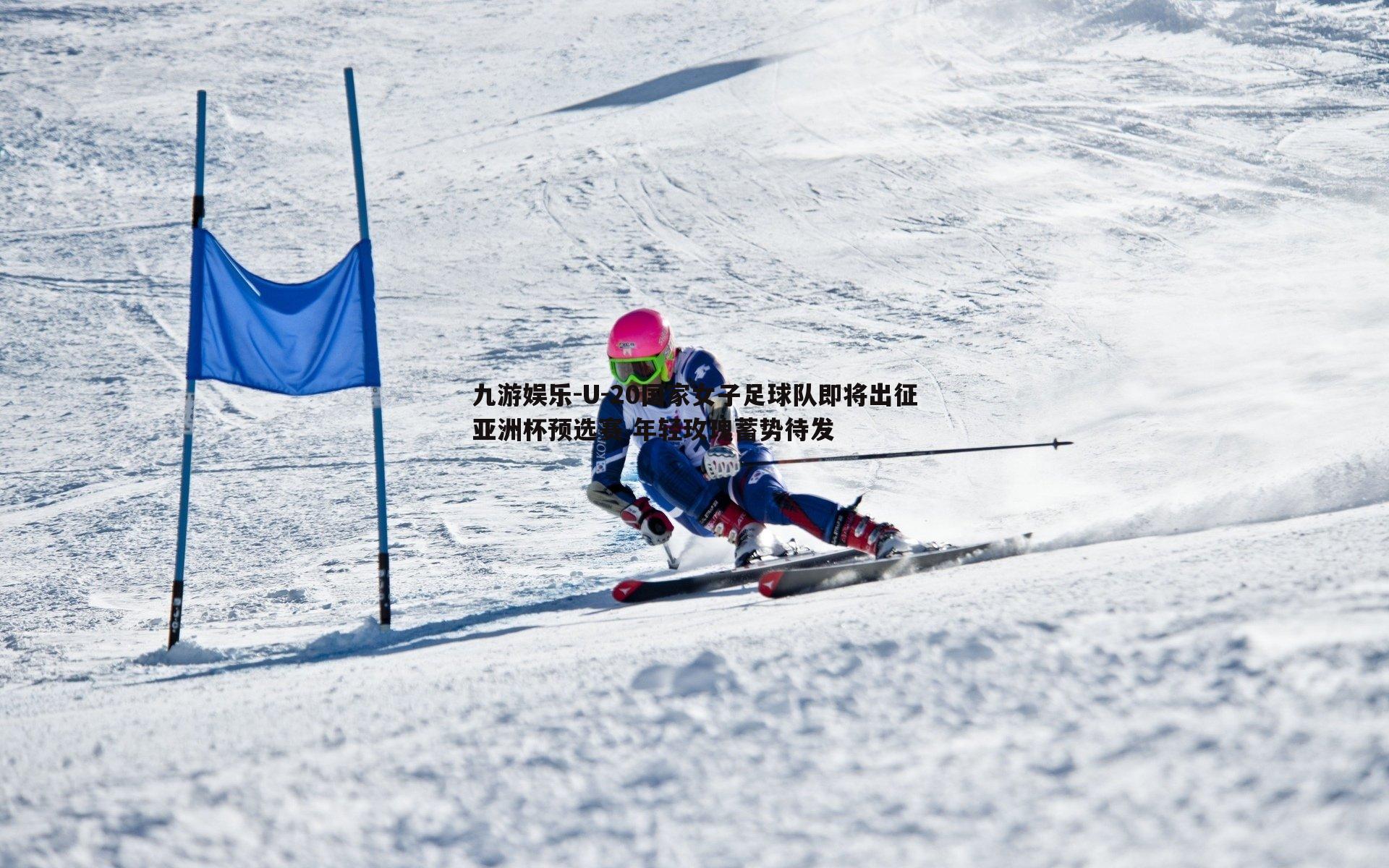 九游娱乐-U-20国家女子足球队即将出征亚洲杯预选赛 年轻玫瑰蓄势待发-第1张图片-九游娱乐